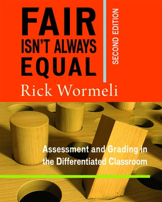 Fair Isn't Always Equal, 2nd Edition: Assessment & Grading in the Differentiated Classroom by Wormeli, Rick