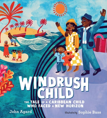 Windrush Child: The Tale of a Caribbean Child Who Faced a New Horizon by Agard, John