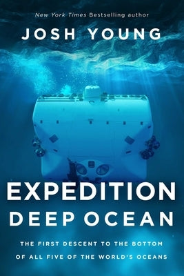 Expedition Deep Ocean: The First Descent to the Bottom of All Five of the World's Oceans by Young, Josh