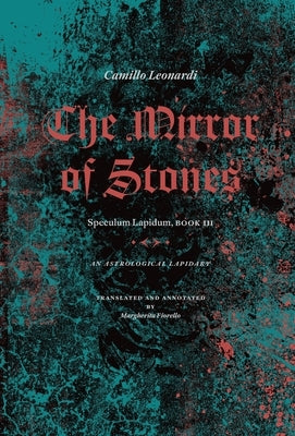 The Mirror of Stones: Speculum Lapidum, Book III: An Astrological Lapidary by Leonardi, Camillo