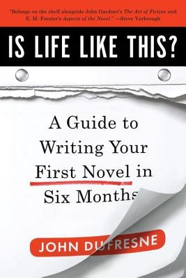 Is Life Like This?: A Guide to Writing Your First Novel in Six Months by DuFresne, John