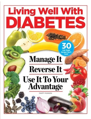 Living Well with Diabetes: Manage It. Reverse It. Use It to Your Advantage by Munson, Marty