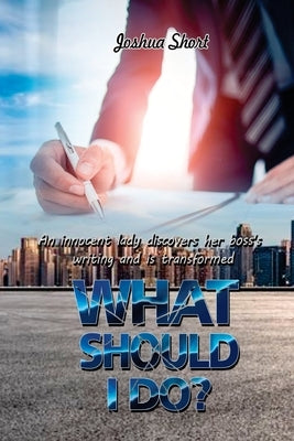 What Should I Do? by Short, Joshua