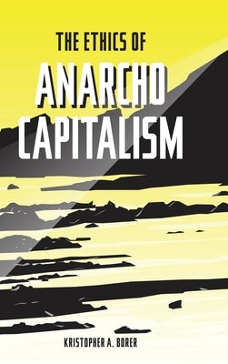 The Ethics of Anarcho-Capitalism by Borer, Kristopher a.