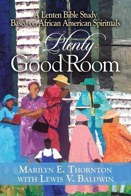 Plenty Good Room: A Lenten Bible Study Based on African American Spirituals by Thornton, Marilyn E.