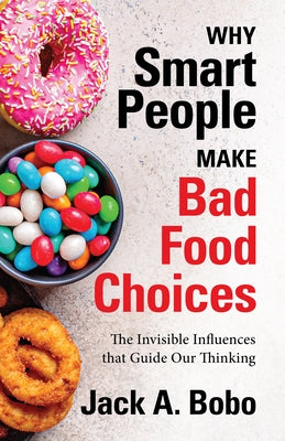 Why Smart People Make Bad Food Choices: The Invisible Influences that Guide Our Thinking (Healthy Lifestyle) by Bobo