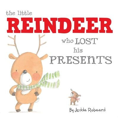 The Little Reindeer Who Lost His Presents by Robaard, Jedda