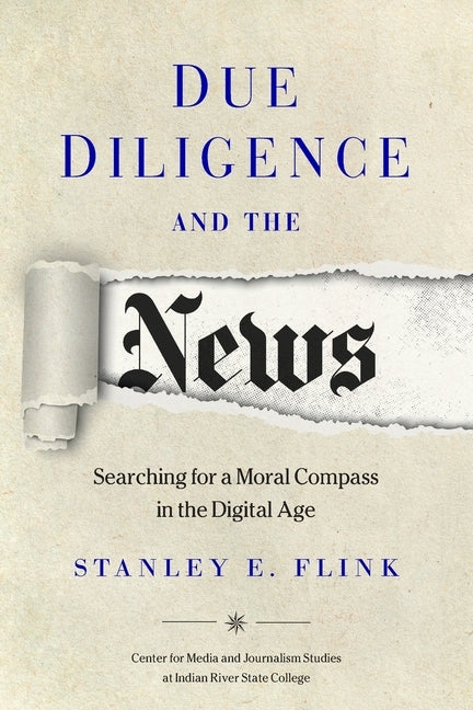 Due Diligence and the News: Searching for a Moral Compass in the Digital Age by Flink, Stanley E.