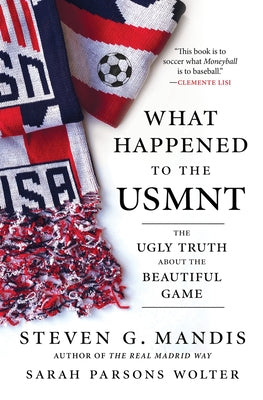 What Happened to the Usmnt: The Ugly Truth about the Beautiful Game by Mandis, Steven G.