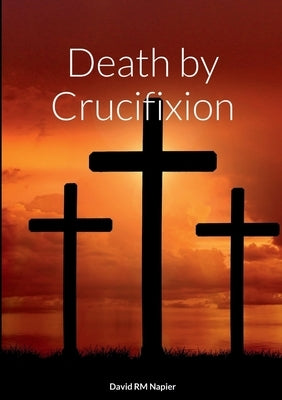 Death by Crucifixion by Napier, David