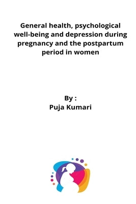 General health, psychological well-being and depression during pregnancy and the postpartum period in women by Kumari, Puja