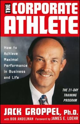 The Corporate Athlete: How to Achieve Maximal Performance in Business and Life by Groppel, Jack L.