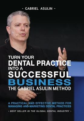 Turn your Dental Practice into a Successful Business by Asulin, Gabriel