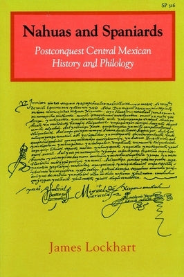 Nahuas and Spaniards: Postconquest Central Mexican History and Philology by Lockhart, James
