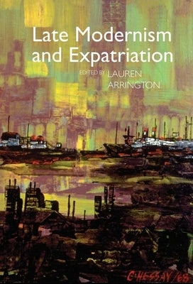 Late Modernism and Expatriation by Arrington, Lauren