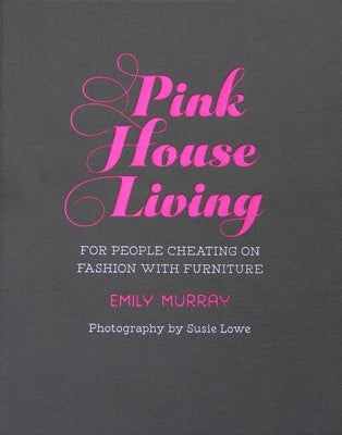 Pink House Living: For People Cheating on Fashion with Furniture by Murray, Emily