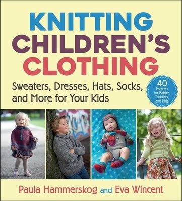 Knitting Children's Clothing: Sweaters, Dresses, Hats, Socks, and More for Your Kids by Hammerskog, Paula