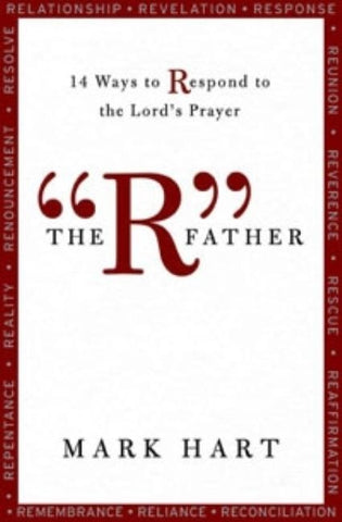 The R Father: 14 Ways to Respond to the Lord's Prayer by Hart, Mark