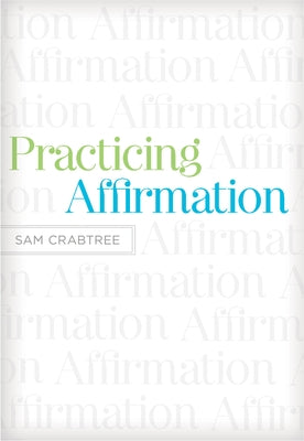 Practicing Affirmation: God-Centered Praise of Those Who Are Not God by Crabtree, Sam