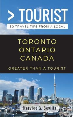Greater Than a Tourist- Toronto Ontario Canada: 50 Travel Tips from a Local by Tourist, Greater Than a.
