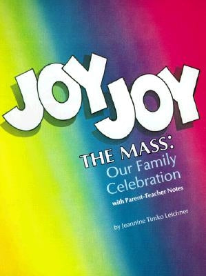 Joy Joy the Mass: Our Family Celebration by Leichner, Jeannine T.