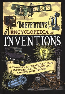 Breverton's Encyclopedia of Inventions: A Compendium of Technological Leaps, Groundbreaking Discoveries, and Scientific Breakthroughs by Breverton, Terry