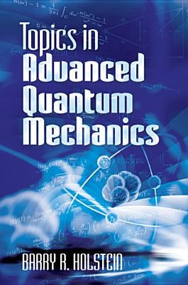 Topics in Advanced Quantum Mechanics by Holstein, Barry R.