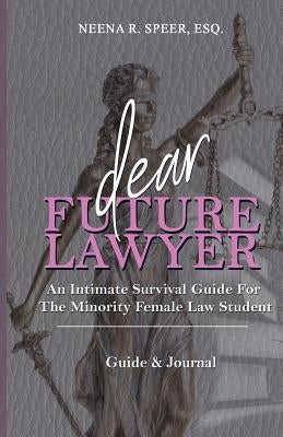 Dear Future Lawyer: An Intimate Survival Guide For The Minority Female Law Student by Speer, Neena