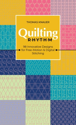 Quilting Rhythm: 98 Innovative Designs for Free-Motion & Digital Stitching by Knauer, Thomas