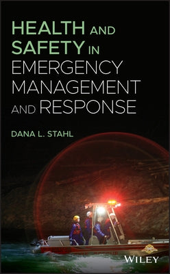 Health and Safety in Emergency Management and Response by Stahl, Dana L.