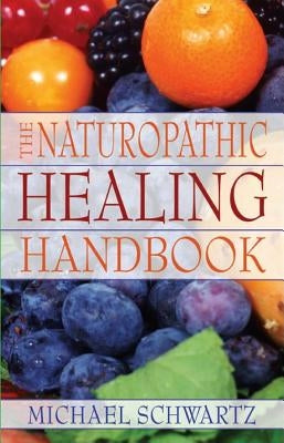 The Naturopathic Healing Handbook by Schwartz, Michael