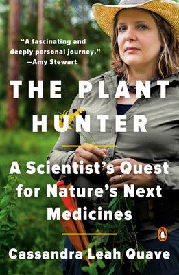 The Plant Hunter: A Scientist's Quest for Nature's Next Medicines by Quave, Cassandra Leah
