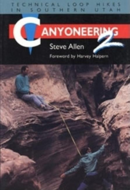 Canyoneering 2: Technical Loop Hikes in Southern Utah by Allen, Steve