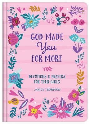 God Made You for More (Teen Girls): Devotions and Prayers for Teen Girls by Thompson, Janice