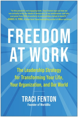 Freedom at Work: The Leadership Strategy for Transforming Your Life, Your Organization, and Our World by Fenton, Traci