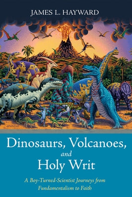 Dinosaurs, Volcanoes, and Holy Writ by Hayward, James L.