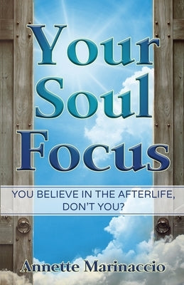 Your Soul Focus: You Believe in the Afterlife, Don't You? by Marinaccio, Annette