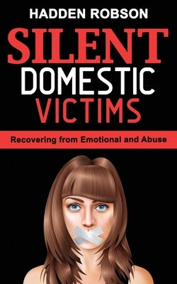 Silent Domestic Victims: Recovering from Emotional Abuse (Psychological Abuse), Toxic Abusive Relationships, Domestic Violence Trauma and Narci by Robson, Hadden