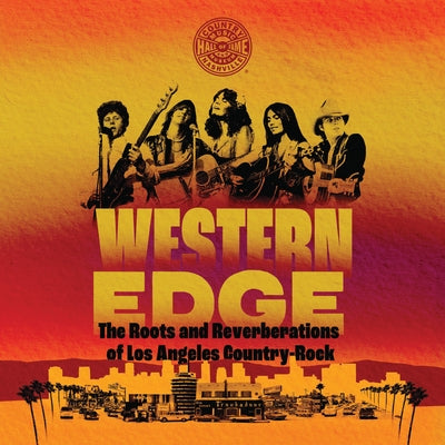 Western Edge: The Roots and Reverberations of Los Angeles Country-Rock by Country Music Hall of Fame and Museum