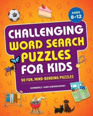 Challenging Word Search Puzzles for Kids: 90 Fun, Mind-Bending Puzzles by Kiedrowski, Kimberly Ann