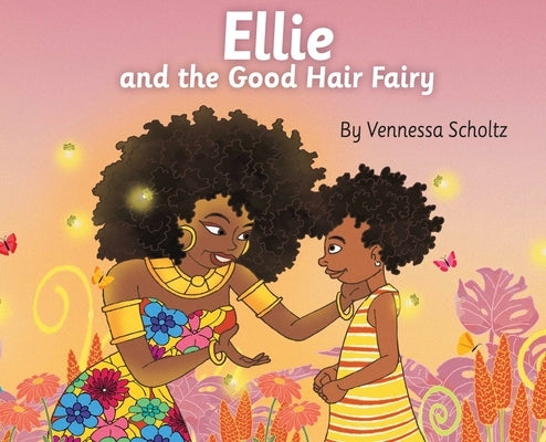 Ellie and the Good Hair Fairy by Scholtz, Vennessa