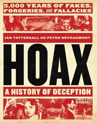 Hoax: A History of Deception: 5,000 Years of Fakes, Forgeries, and Fallacies by Tattersall, Ian