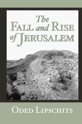 The Fall and Rise of Jerusalem: Judah Under Babylonian Rule by Lipschits, Oded