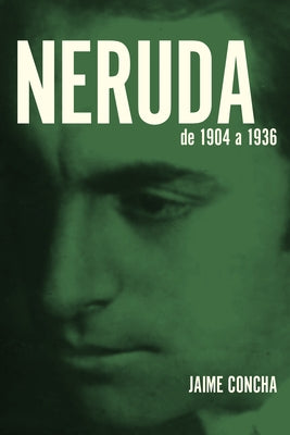 Neruda: De 1904 a 1936 by Concha, Jaime