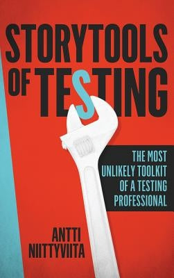 Storytools of Testing: How To Get Your Voice Heard And Become Highly Valued Software Testing Professional by Niittyviita, Antti