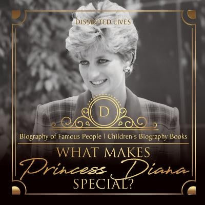 What Makes Princess Diana Special? Biography of Famous People Children's Biography Books by Dissected Lives