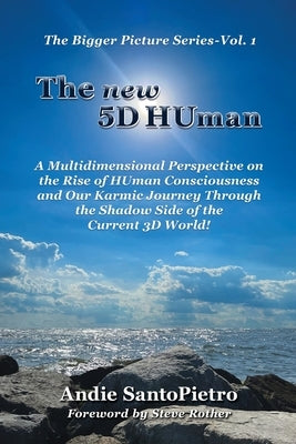 The new 5D HUman: A Multidimensional Perspective on the Rise of HUman Consciousness and Our Karmic Journey Through the Shadow of the Cur by Santopietro, Andie