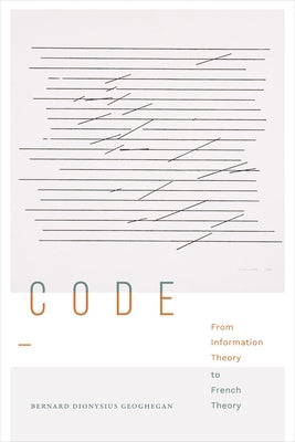 Code: From Information Theory to French Theory by Geoghegan, Bernard Dionysius