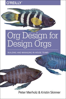 Org Design for Design Orgs: Building and Managing In-House Design Teams by Merholz, Peter