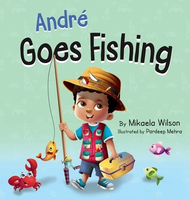 André Goes Fishing: A Story About the Magic of Imagination for Kids Ages 2-8 by Wilson, Mikaela